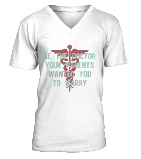 Good To Be Be the Doctor your parents wanted you to marry by teeworthy Tshirt V-Neck T-shirt