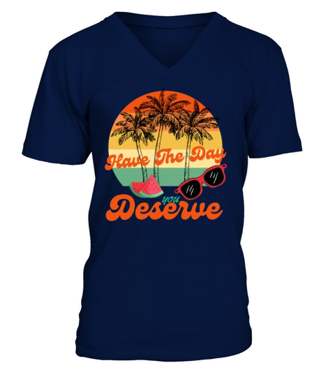 Have The Day You Deserve Cool Motivational Quote V-Neck T-shirt