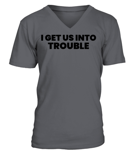 I Get Us Into Trouble V-Neck T-shirt