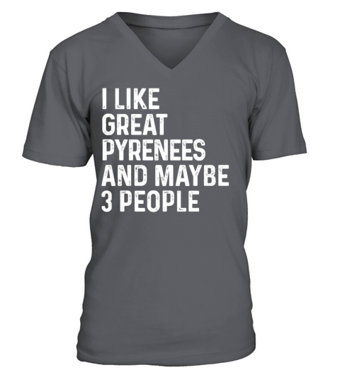 I Like Great Pyrenees And Maybe 3 People Dog V-Neck T-shirt