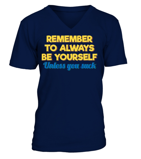 Remember to Always Be Yourself Unless You Suck V-Neck T-shirt