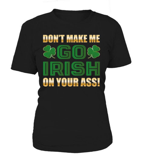 Dont Make Me Go Irish On Your Ass Funny Sassy Women's T-Shirt