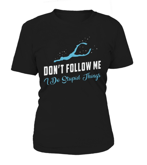 Freediving Dont Follow Me Stupid Things Freediver Women's T-Shirt