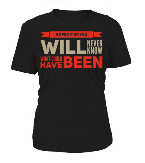 Go For it or You Will Never Know What Could Been Women's T-Shirt