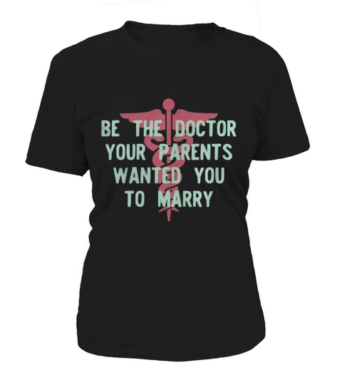 Good To Be Be the Doctor your parents wanted you to marry by teeworthy Tshirt Women's T-Shirt