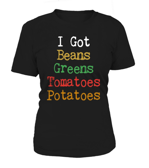 Hot 2018 Thanksgiving I Got Beans Greens Tomatoes Potatoes shirt Women's T-Shirt
