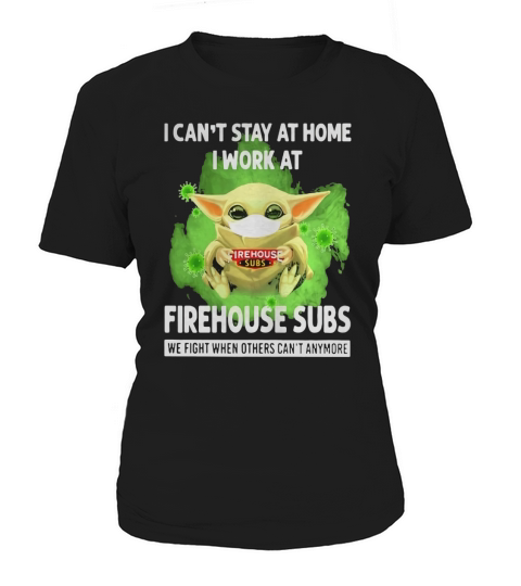 I cant stay home I work at Firehouse Subs we fight when others cant anymore shirt Women's T-Shirt