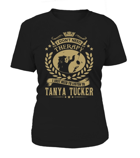 I Dont Need Therapy i Just Need To Listen To Tanya Tucker TShirt Women's T-Shirt