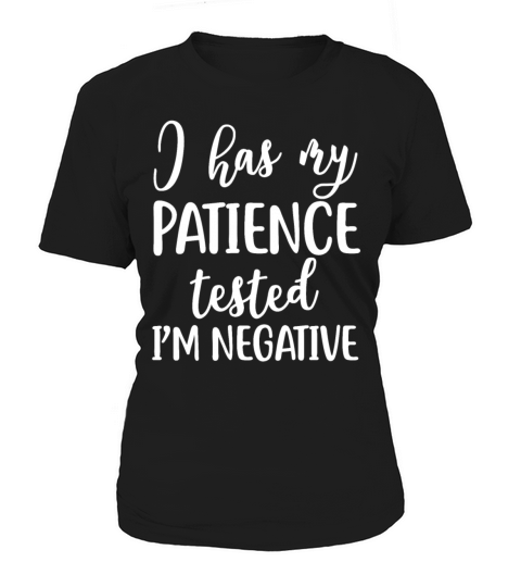 I Has My Patience Tested Im Negative Funny Women's T-Shirt