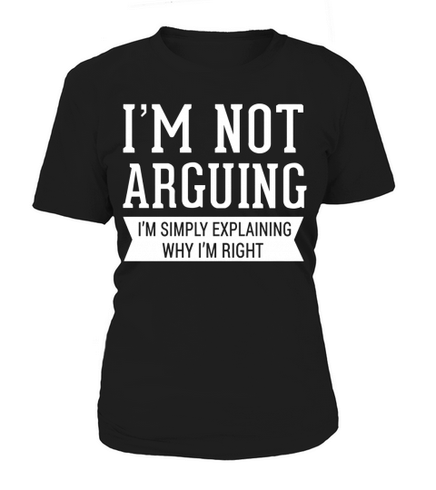Im Not Arguing Im Simply Explaining Why Im Right Women's T-Shirt