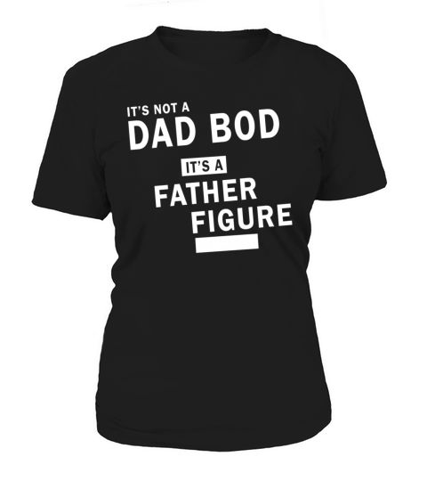 Its Not a Dad Bod Its a Father Figure Women's T-Shirt