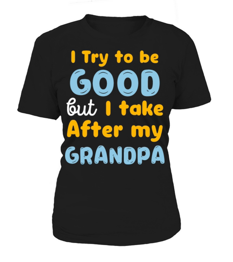 Kids I Try to be good but I take after my grandpa Women's T-Shirt