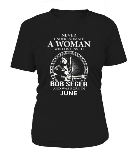 Never Underestimate A Woman Who Listens To Bob Seger And Born In June Women's T-Shirt