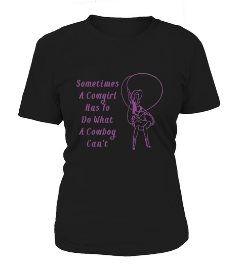 Sometimes a cowgirl has to do what a cowboy cant Women's T-Shirt