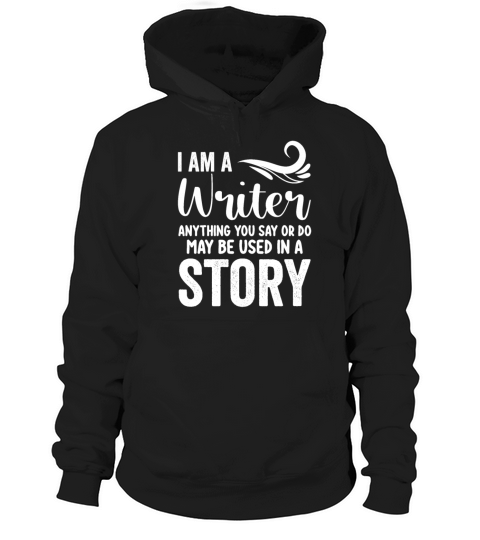I Am A Writer Anything You Say Or Do May Be Used I Hoodie Unisex
