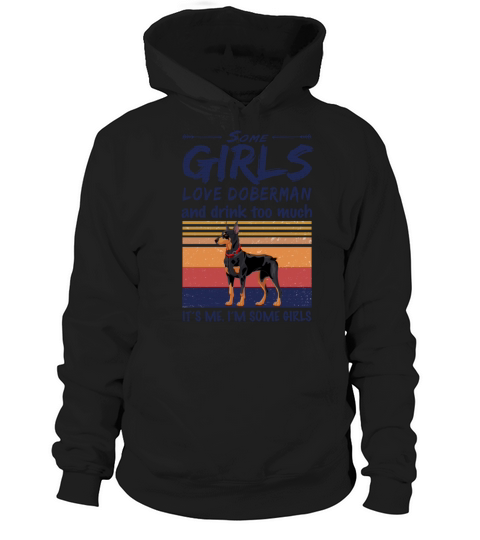 Some Girls Love Doberman And Drink Too Much Hoodie Unisex