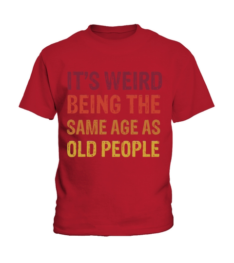 Funny Weird Being The Same Age As Old People Kids T-Shirt