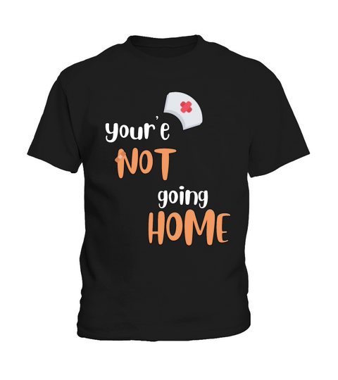 Youre Not Going Home School Nurse Kids T-Shirt
