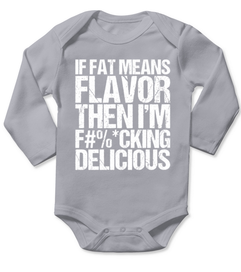 If Fat Means Flavor Then I m Fucking Delicious Long Sleeve Baby One-Piece