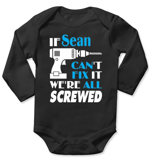 If Sean Cant Fix It Were All Screwed T Shirt Long Sleeve Baby One-Piece