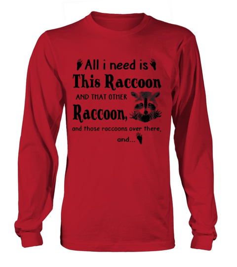 All I need is this raccoon and that other raccoon and those raccoons over there and t-shirt Long sleeved Unisex