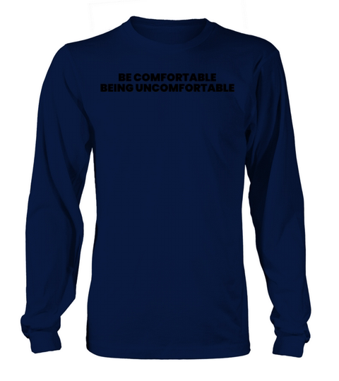 Be comfortable being uncomfortable Long sleeved Unisex
