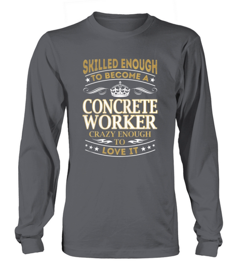 Concrete Worker - Crazy Enough To Love It - Job Shirt Long sleeved Unisex