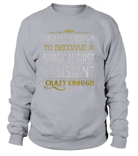 Become a Surgical First Assistant Crazy Enough Job Title Shirts Sweatshirt Unisex
