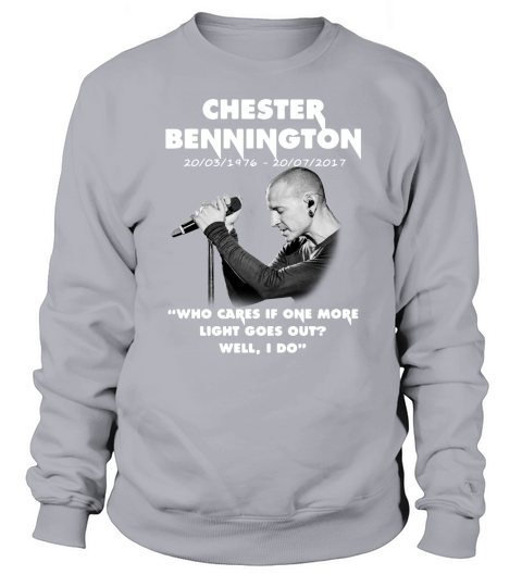 Chester Bennington who cares if one more light goes out well I do shirt Sweatshirt Unisex