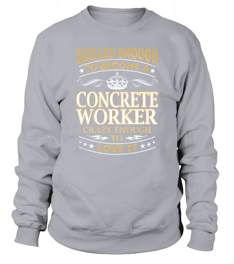 Concrete Worker - Crazy Enough To Love It - Job Shirt Sweatshirt Unisex