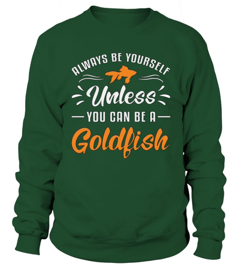Goldfish Unless You Can Be A Goldfish Funny Fish Sweatshirt Unisex