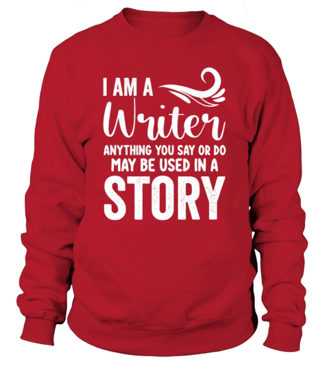 I Am A Writer Anything You Say Or Do May Be Used I Sweatshirt Unisex
