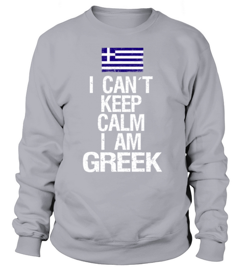 I can not keep calm I am Greek Sweatshirt Unisex