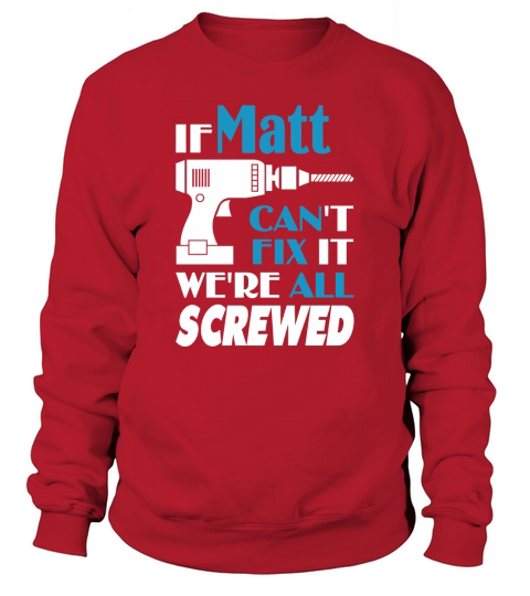 If matt cant fix it we are all screwed Sweatshirt Unisex