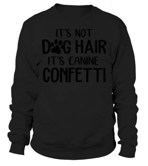 Its Not Dog Hair Its Canine Confetti Funny Dog Sweatshirt Unisex