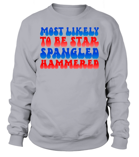 Most Likely To Star Spangled Hammered 4th Of July Sweatshirt Unisex