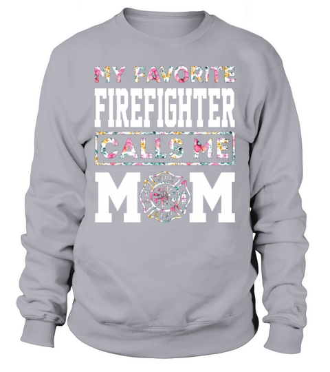 My Favorite Firefighter Calls Me Mom Mothers Day Sweatshirt Unisex