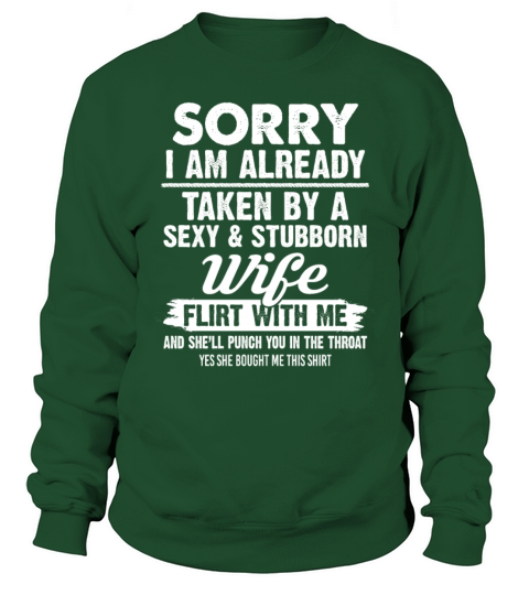 Sorry I Am Already Taken By A Sexy Stubborn Wife Sweatshirt Unisex
