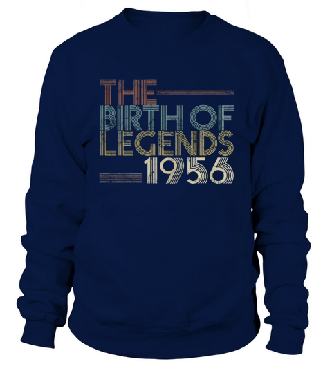 The Birth Of Legends 1956 Aged 62 Years Old Being Classic Sweatshirt Unisex