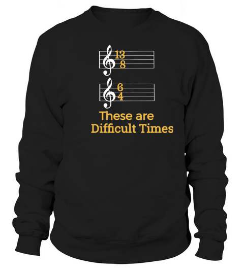 These are Difficult Times Funny Pun Parody Tee for Musicians LIMTED EDITION Sweatshirt Unisex