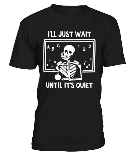 I ll Just Wait Until It s Quiet Skeleton Teacher T-Shirt Unisex
