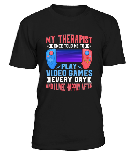 My Therapist Once Told Me to Play Video Games T-Shirt Unisex