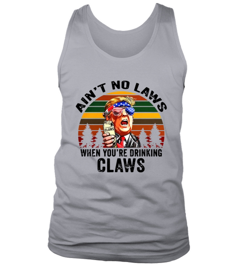 Donald Trump aint no laws when youre drinking claws vintage Tank Top Unisex