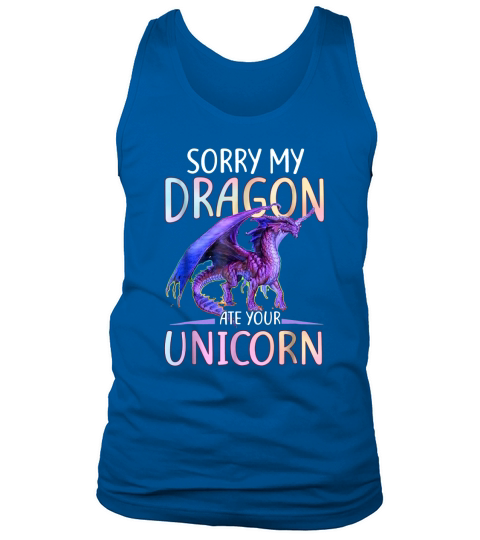 Funny Sorry My Dragon Ate Your Unicorn shirt Tank Top Unisex