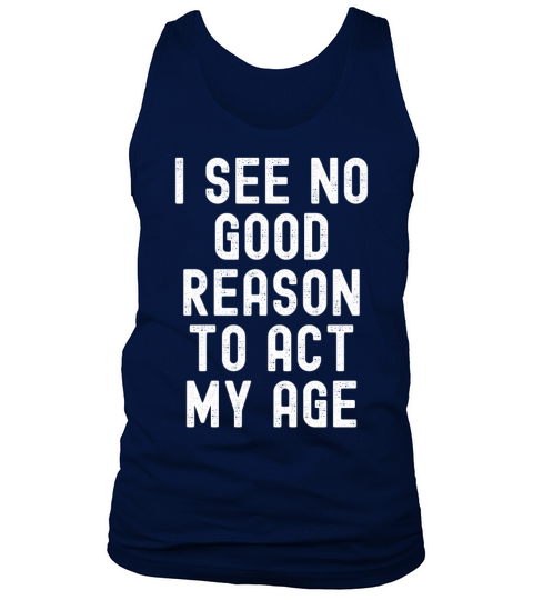 i see no good reason to act my age Tank Top Unisex