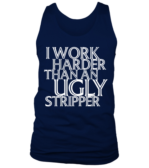I Work Harder Than An Ugly Stripper Funny Tank Top Unisex