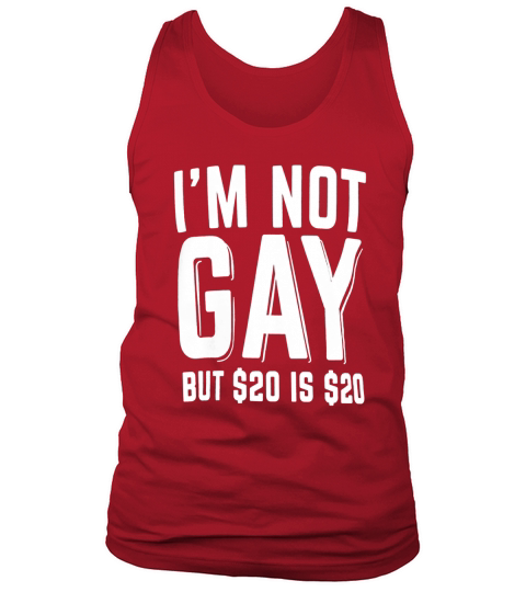 Im Not Gay But $20 Is $20  Funny Tank Top Unisex