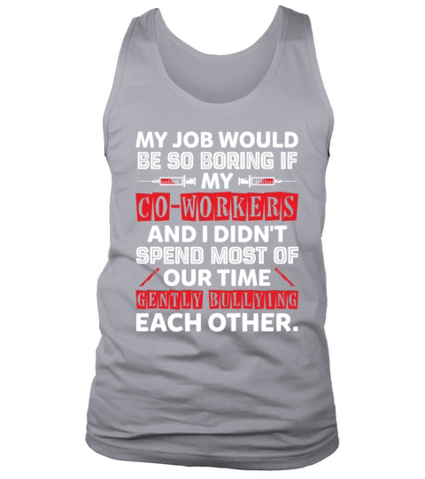 My Job Would Be So Boring If My Co Workers Tank Top Unisex