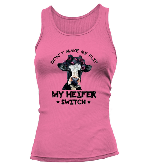 Don’t make me flip my Heifer cow switch shirt Tank top Woman