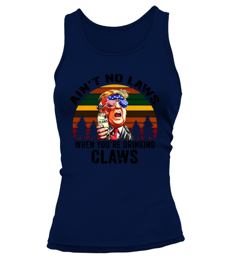 Donald Trump aint no laws when youre drinking claws vintage Tank top Woman